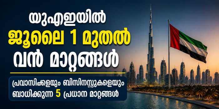 യുഎഇ പ്രവാസി മലയാളികൾ അറിയാൻ. ജൂലൈ ഒന്ന് മുതൽ യുഎഇയിൽ വൻ മാറ്റങ്ങൾ;